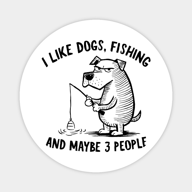 I Like Dogs, Fishing, and Maybe 3 People Fun Quote Magnet by Indigo Lake